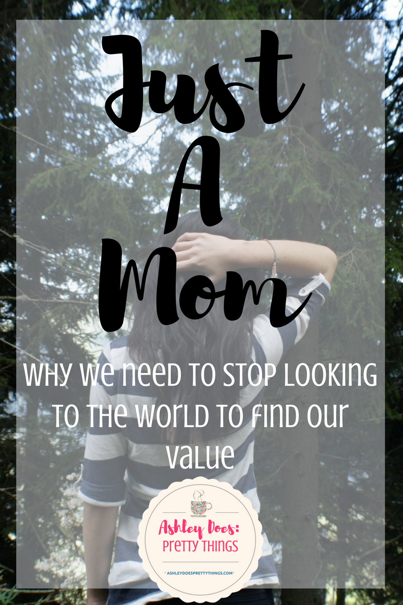 I am Just A Mom - and that's enough. There is value in me and my chosen life. It's time to stop looking to the world to find our value and start looking in our own hearts instead.